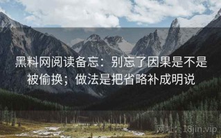 黑料网阅读备忘：别忘了因果是不是被偷换；做法是把省略补成明说