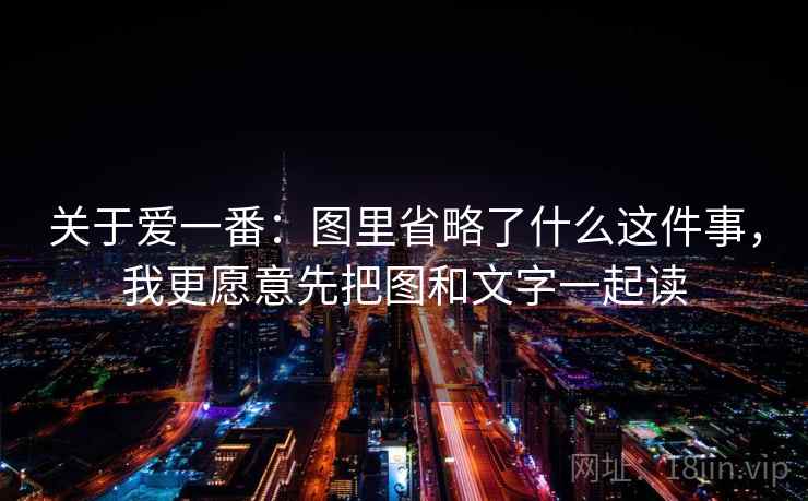 关于爱一番：图里省略了什么这件事，我更愿意先把图和文字一起读